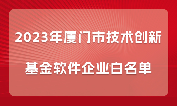 【喜報(bào)】銳谷智聯(lián)入選2023年廈門市技術(shù)創(chuàng)新基金軟件企業(yè)白名單