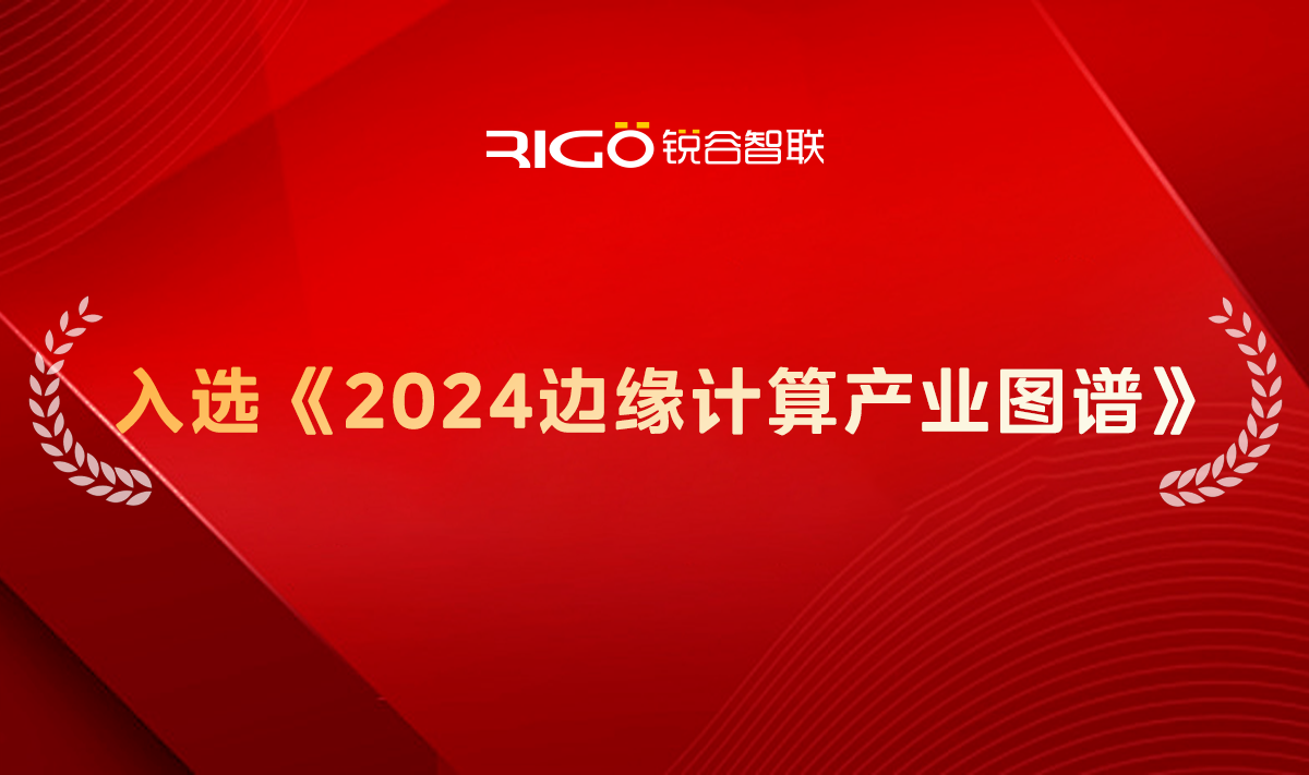 銳谷智聯(lián)成功入選《2024邊緣計(jì)算產(chǎn)業(yè)圖譜》